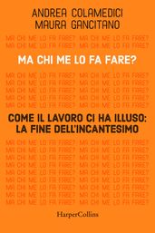 Ma chi me lo fa fare? Come il lavoro ci ha illuso: la fine dell incantesimo