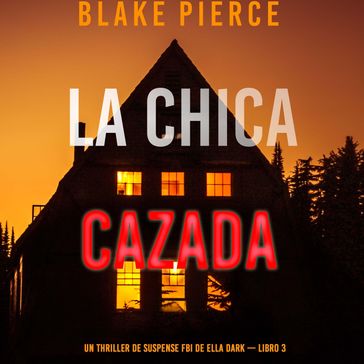 La chica cazada (Un thriller de suspense FBI de Ella Dark  Libro 3) - Blake Pierce