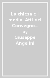 La chiesa e i media. Atti del Convegno (dal 27 al 28 febbraio 1996)