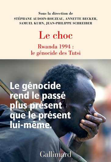 Le choc. Rwanda 1994 : le génocide des Tutsi - Collectifs - Henry Rousso - Annette Becker - Stéphane Audoin-Rouzeau - Samuel Kuhn - Jean-Philippe Schreiber