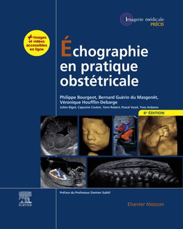 Échographie en pratique obstétricale - Philippe Bourgeot - Véronique Houfflin-Debarge - Yann Robert - Yves Ardaens - C. Coulon - Pascal Vaast - Michel BLERY - Olivier Acker - Guillaume BENOIST - J.M. Bourgeois - Marie Brasseur-Daudruy - C. Chatelet-Cheront - Danièle Eurin - Romain Favre - Sylvie Joriot-Chekaf - M. Kohler - Dominique Parzy - Richard ADELAIDE - Damien Subtil - Guy Vaksman - A.S. Valat - David Vandendriessche - Julien Bigot