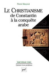 Le christianisme, de Constantin à la conquête arabe