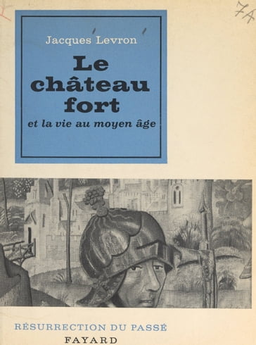 Le château fort et la vie au Moyen Âge - Charles Orengo - Henri Paul Eydoux - Jacques Levron