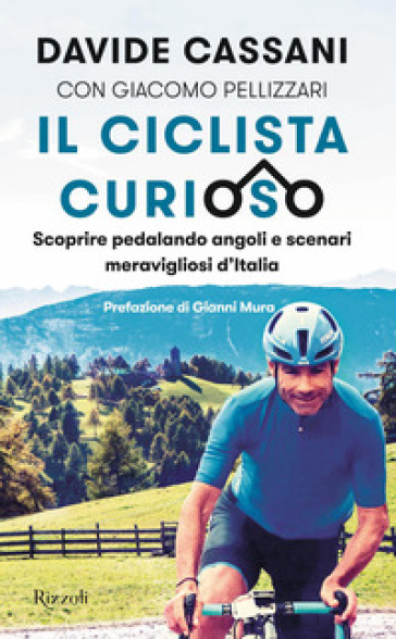 Il ciclista curioso. Scoprire pedalando angoli e scenari meravigliosi d'Italia - Davide Cassani - Giacomo Pellizzari