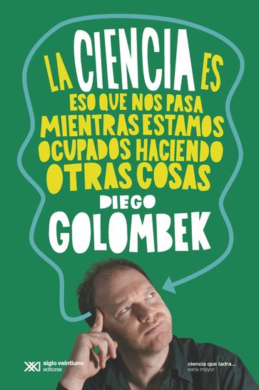 La ciencia es eso que nos pasa mientras estamos ocupados haciendo otras cosas - Diego Golombek