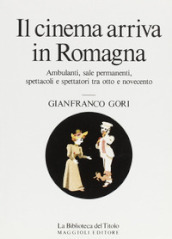 Il cinema arriva in Romagna. Ambulanti, sale permanenti, spettacoli e spettatori tra Otto e Novecento