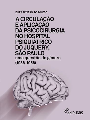 A circulação e aplicação da psicocirurgia no hospital psiquiátrico do Junquery, São Paulo - Eliza Teixeira de Toledo