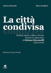 La città condivisa. Politica, società, cultura a Pesaro durante la sindacatura di Oriano Giovanelli (1992-2004)