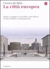 La città europea. Origini, sviluppo e crisi della civiltà urbana in età moderna e contemporanea