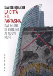 La città e il fantasma. Dal muro di Berlino ai nuovi muri