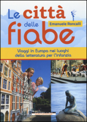 Le città delle fiabe. Viaggi in Europa nei luoghi della letteratura per l infanzia