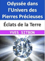 Éclats de la Terre : Odyssée dans l Univers des Pierres Précieuses