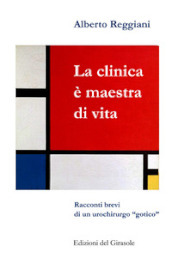 La clinica è maestra di vita. Racconti brevi di un urochirurgo «gotico»