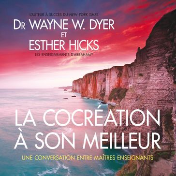 La cocréation à son meilleur : Une conversation entre maîtres enseignants - Esther Hicks - Wayne W. Dyer