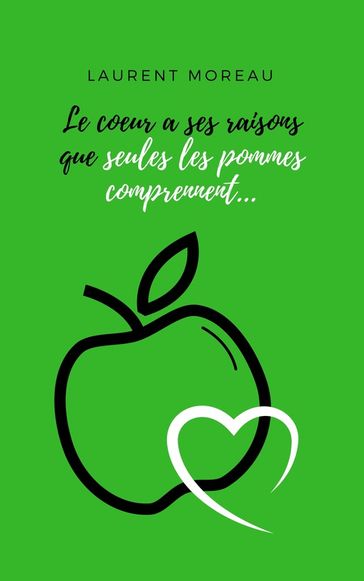 Le coeur a ses raisons que seules les pommes comprennent... - Moreau Laurent