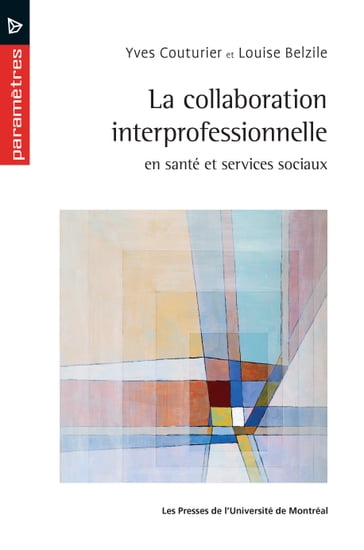 La collaboration interprofessionnelle en santé et services sociaux - Louise Belzile - Yves Couturier