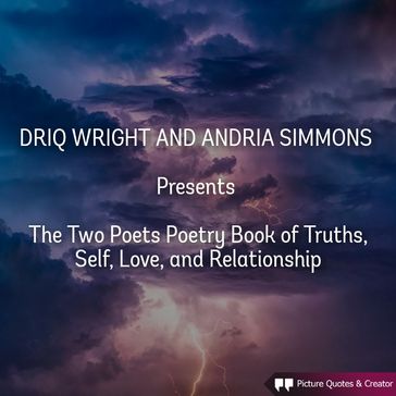 A collection of poems about Truths, Self, Love, and relationship - Driq Wright - Andria simmons