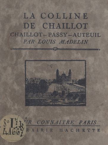 La colline de Chaillot (Chaillot - Passy - Auteuil) - Louis Madelin