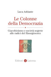 Le colonne della democrazia. Giacobinismo e società segrete alle radici del Risorgimento