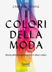 I colori della moda. Storia dell abbigliamento in dieci colori