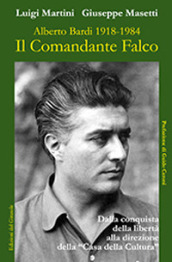 Il comandante Falco. Alberto Bardi 1918-1984. Ediz. illustrata