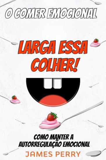 O comer emocional - Larga essa colher! - James Perry