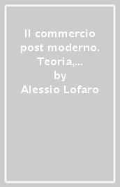 Il commercio post moderno. Teoria, esperienze, prospettive