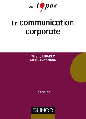 La communication corporate - 2e éd. - Karine Johannes - Thierry Libaert