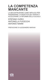 La competenza mancante. La decostruzione come impulso per rigenerare la didattica dei saperi e accelerare la riforma della scuola