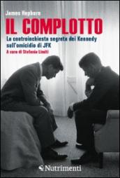 Il complotto. La controinchiesta segreta dei Kennedy sull omicidio di JFK