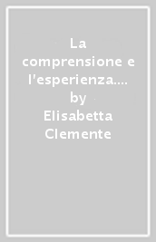 La comprensione e l esperienza. Corso di psicologia generale ad applicata. Per gli Ist. professionali servizi socio-sanitari. Con e-book. Con espansione online. Vol. 1