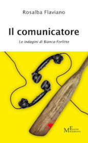 Il comunicatore. Le indagini di Bianca Forlitto