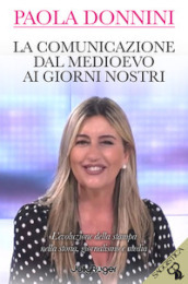 La comunicazione dal Medioevo ai giorni nostri. L evoluzione della stampa nella storia, giornalismo e media. Con Segnalibro