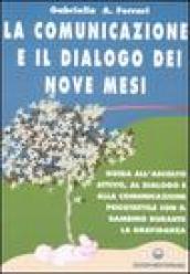 La comunicazione e il dialogo dei nove mesi. Guida all ascolto attivo, al dialogo e alla comunicazione psicotattile con il bambino durante la gravidanza