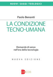 La condizione tecno-umana. Domande di senso nell era della tecnologia. Nuova ediz.