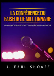 La conférence du faiseur de millionnaire. Comment obtenir tout ce que vous voulez dans la vie