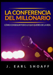 La conferencia del millonario. Como conseguir todo lo que quieres de la vida