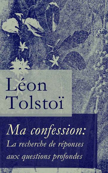 Ma confession: La recherche de réponses aux questions profondes - Lev Nikolaevic Tolstoj