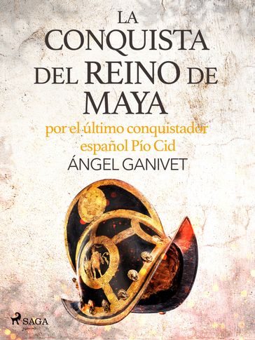 La conquista del reino de Maya por el último conquistador español Pío Cid - Ángel Ganivet