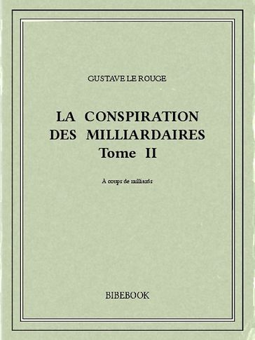 La conspiration des milliardaires II - Gustave Le Rouge