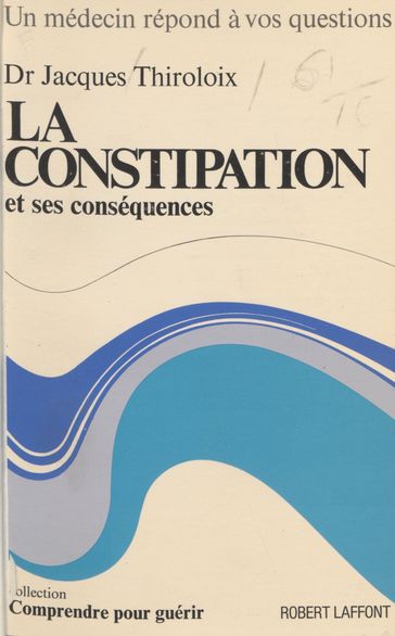 La constipation et ses conséquences - Jacques Thiroloix - Robert Toubon