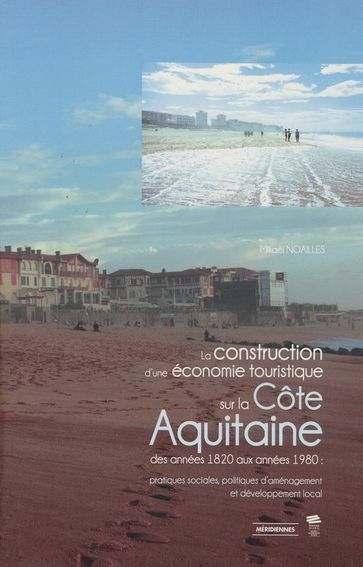 La construction d'une économie touristique sur la Côte Aquitaine des années 1820 aux années 1980 - Mikael Noailles