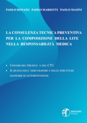 La consulenza tecnica preventiva per la composizione della lite nella responsabilità medica. I poteri del giudice e del c.t.u. - il ruolo dell assicuratore e delle strutture sanitarie in autoritenzione