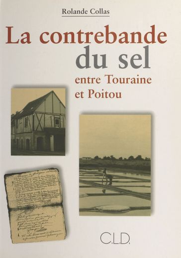 La contrebande du sel entre Touraine et Poitou (1680-1790) - Rolande Collas