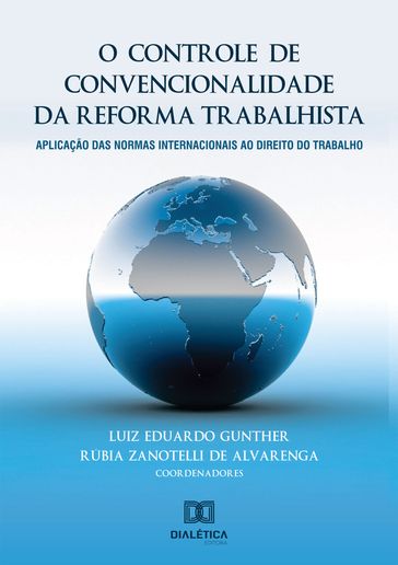 O controle de convencionalidade da reforma trabalhista - Luiz Eduardo Gunther - Rúbia Zanotelli de Alvarenga