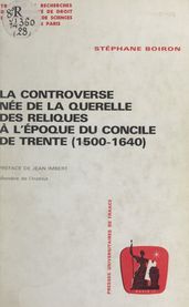 La controverse née de la querelle des Reliques à l époque du concile de Trente, 1500-1640