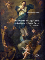 Il convento dei Cappuccini e la chiesa di Santa Croce a Chiavari. Ediz. illustrata