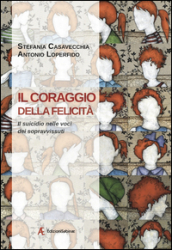 Il coraggio della felicità. Il suicidio nelle voci dei sopravvissuti