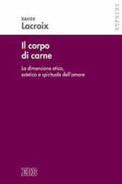 Il corpo di carne. La dimensione etica, estetica e spirituale dell amore