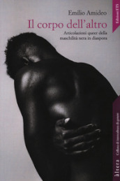 Il corpo dell altro. Articolazioni queer della maschilità nera in diaspora